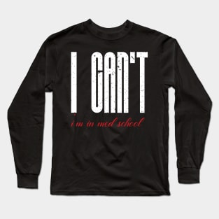 I cant I am in med school Long Sleeve T-Shirt